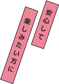 安心して楽しみたい方に